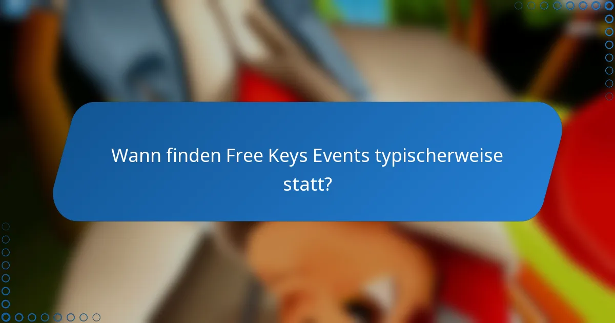 Wann finden Free Keys Events typischerweise statt?