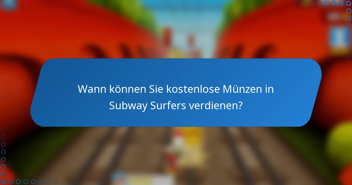 Wann können Sie kostenlose Münzen in Subway Surfers verdienen?