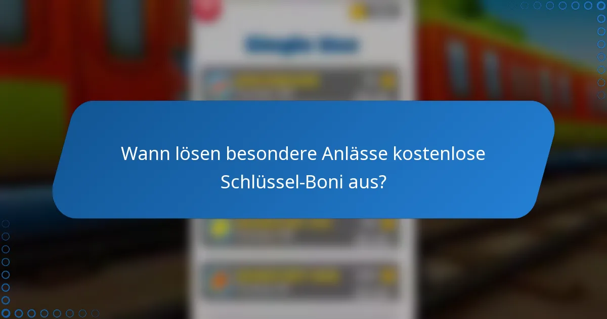 Wann lösen besondere Anlässe kostenlose Schlüssel-Boni aus?