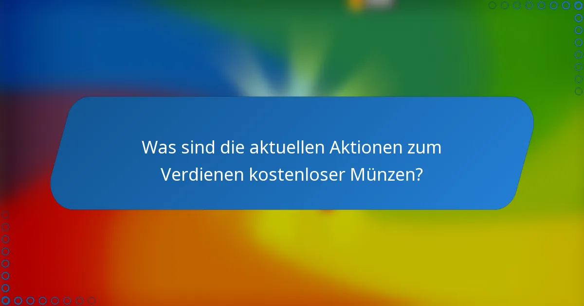 Was sind die aktuellen Aktionen zum Verdienen kostenloser Münzen?
