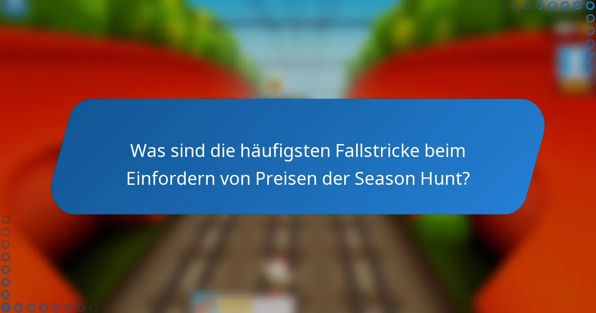 Was sind die häufigsten Fallstricke beim Einfordern von Preisen der Season Hunt?