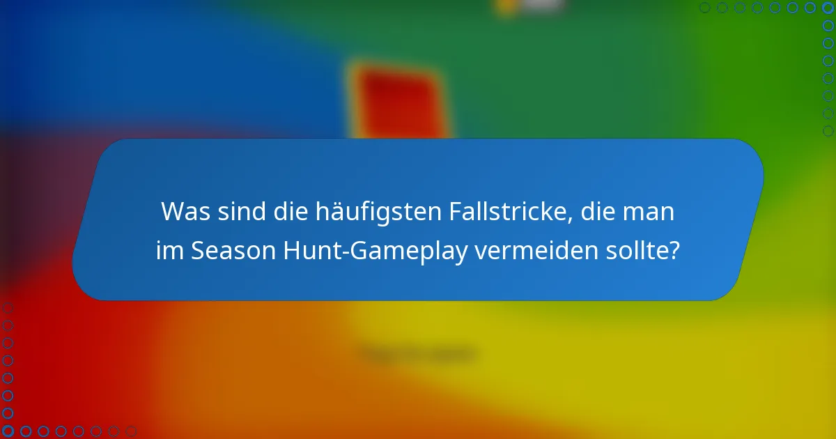 Was sind die häufigsten Fallstricke, die man im Season Hunt-Gameplay vermeiden sollte?