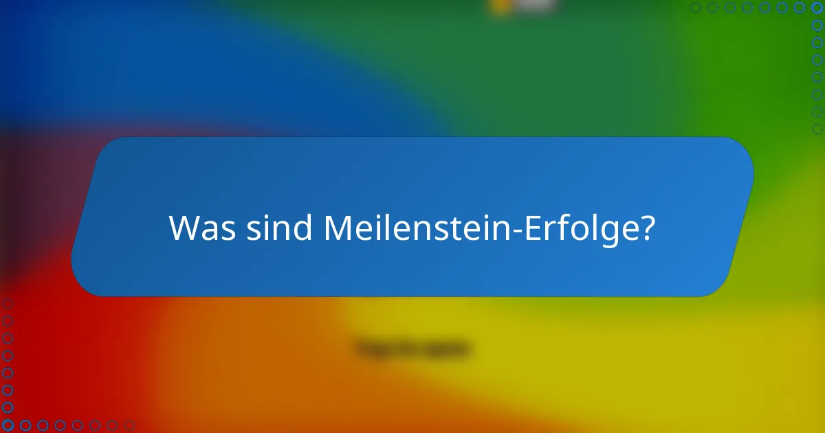 Was sind Meilenstein-Erfolge?