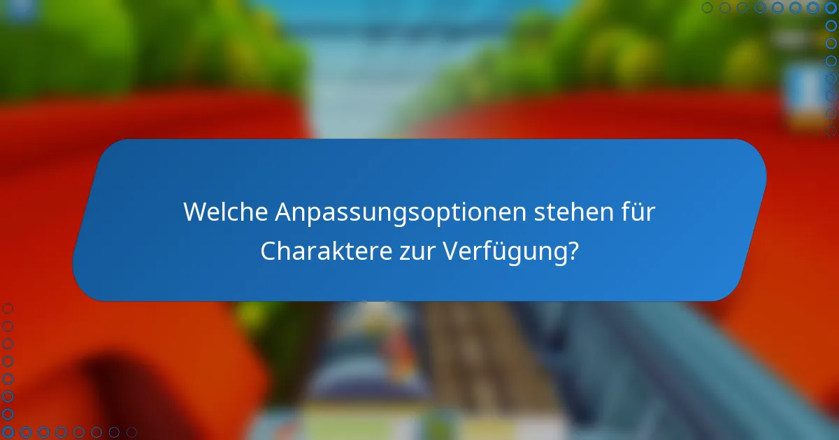 Welche Anpassungsoptionen stehen für Charaktere zur Verfügung?