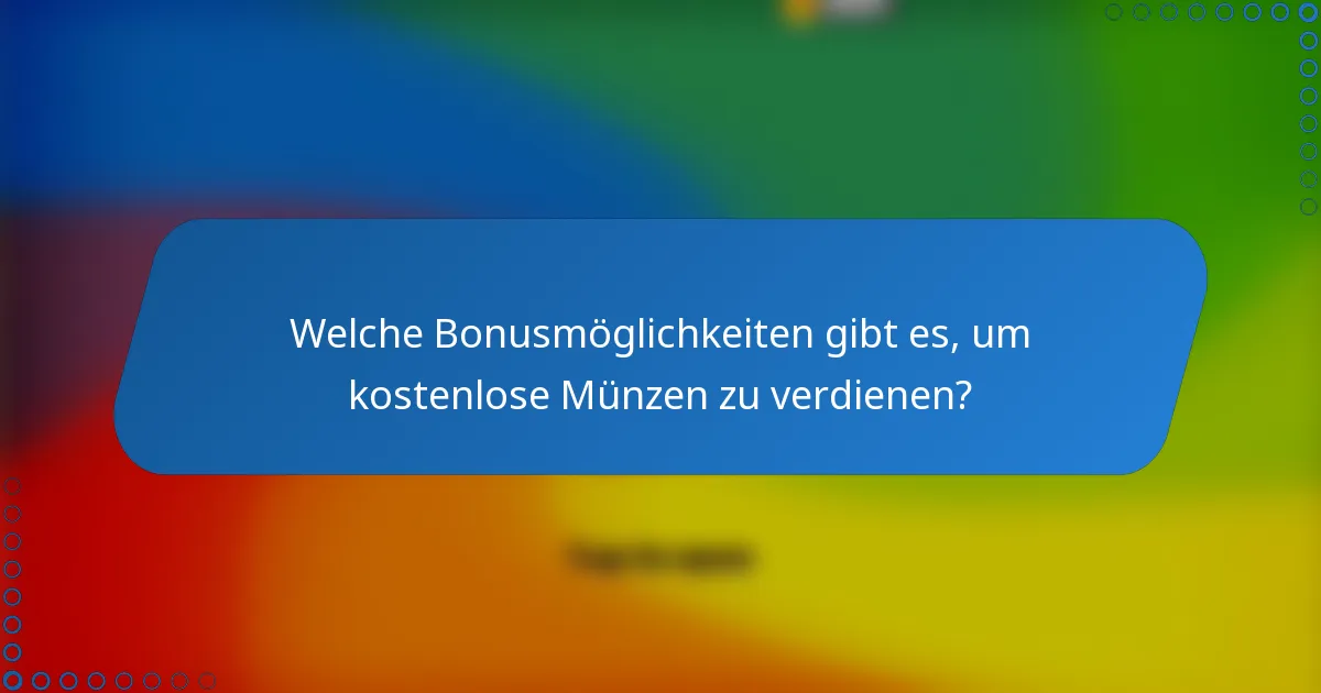 Welche Bonusmöglichkeiten gibt es, um kostenlose Münzen zu verdienen?
