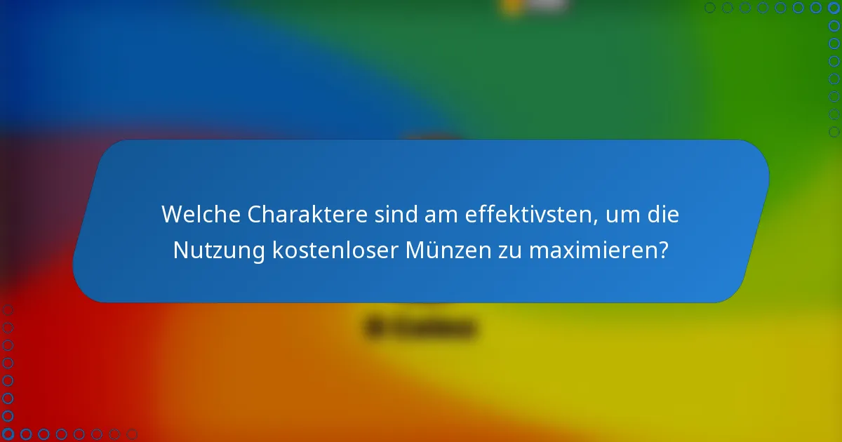 Welche Charaktere sind am effektivsten, um die Nutzung kostenloser Münzen zu maximieren?