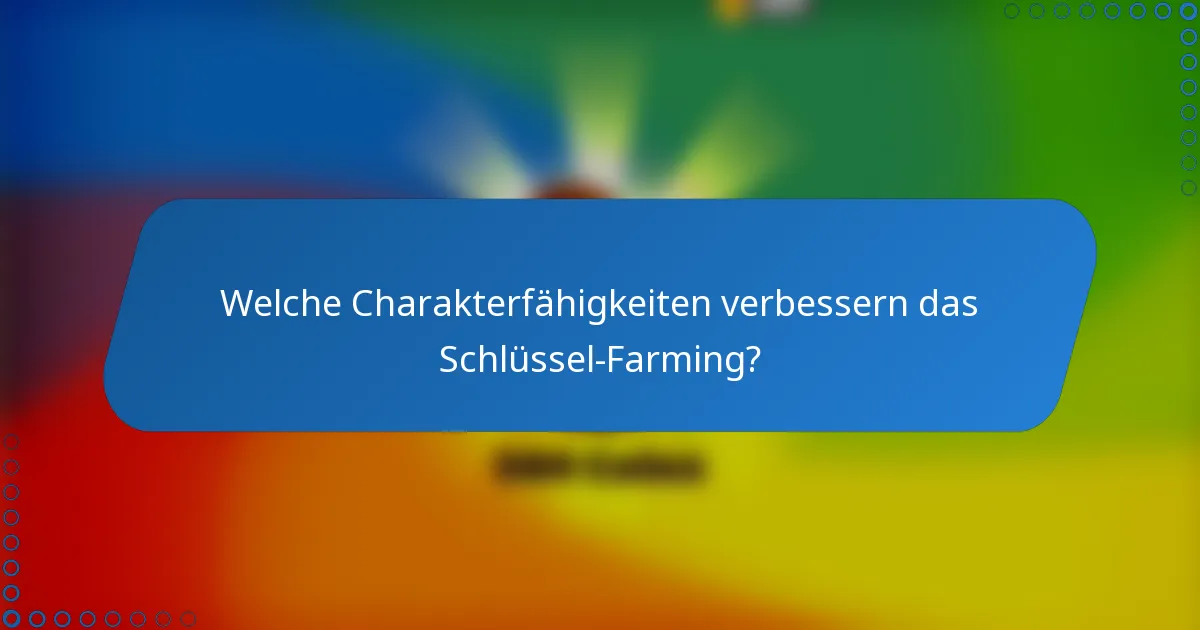 Welche Charakterfähigkeiten verbessern das Schlüssel-Farming?
