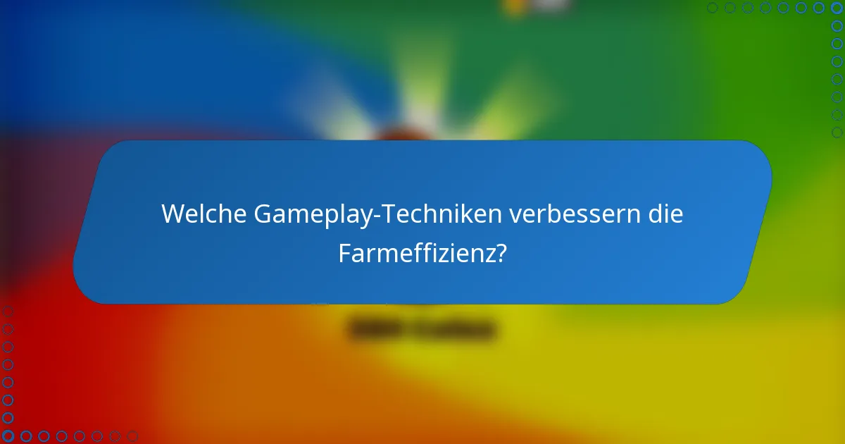 Welche Gameplay-Techniken verbessern die Farmeffizienz?