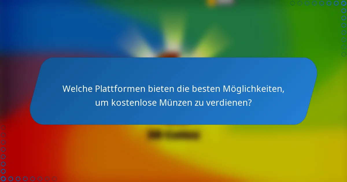 Welche Plattformen bieten die besten Möglichkeiten, um kostenlose Münzen zu verdienen?