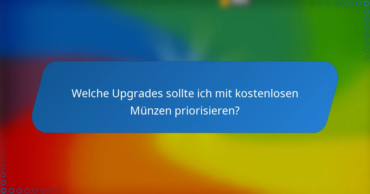 Welche Upgrades sollte ich mit kostenlosen Münzen priorisieren?