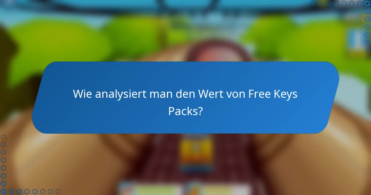 Wie analysiert man den Wert von Free Keys Packs?