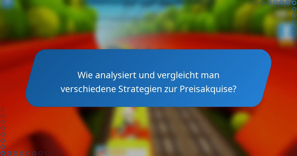 Wie analysiert und vergleicht man verschiedene Strategien zur Preisakquise?