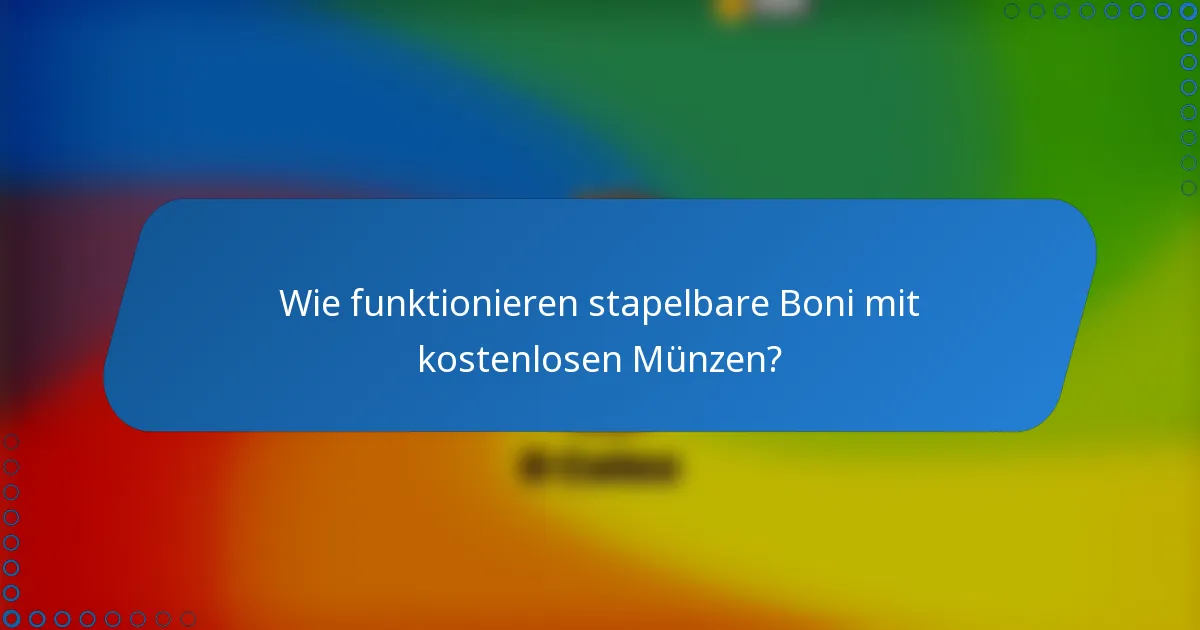 Wie funktionieren stapelbare Boni mit kostenlosen Münzen?