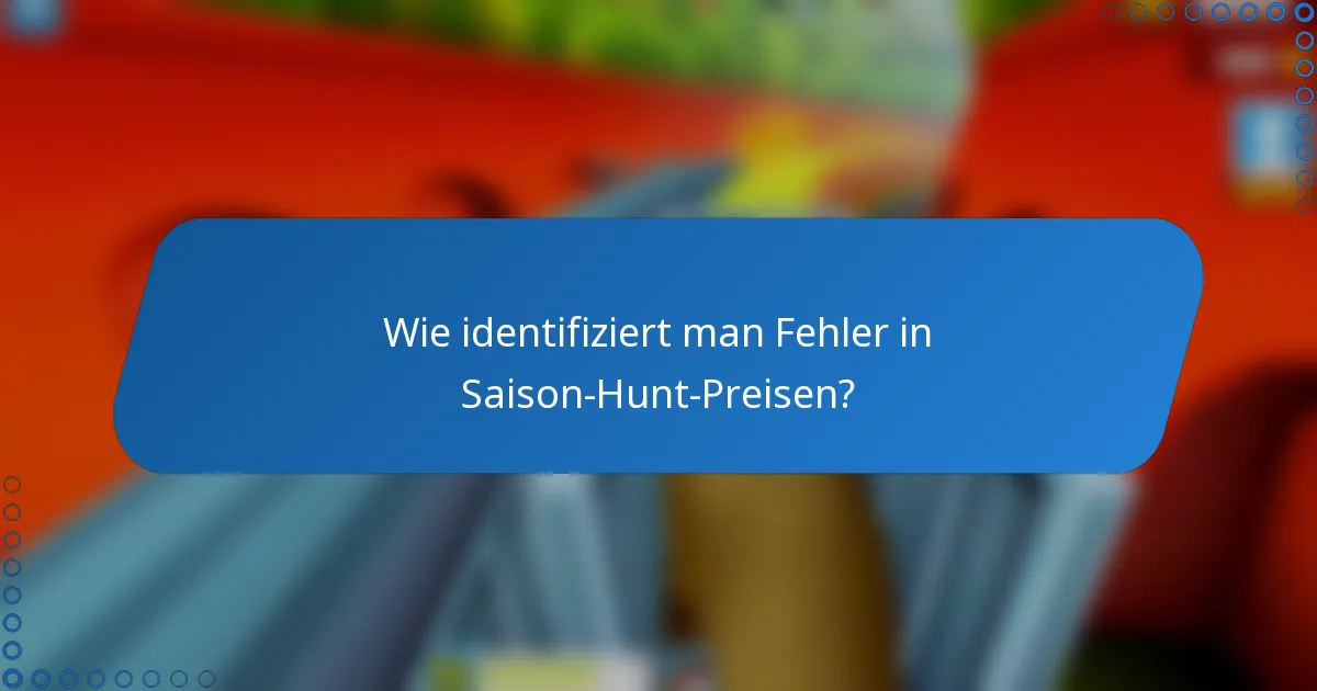 Wie identifiziert man Fehler in Saison-Hunt-Preisen?