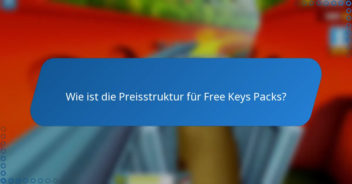 Wie ist die Preisstruktur für Free Keys Packs?