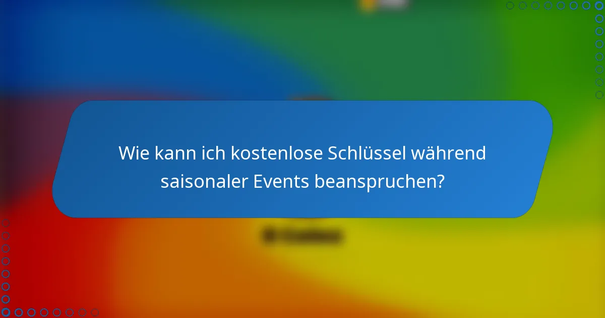 Wie kann ich kostenlose Schlüssel während saisonaler Events beanspruchen?