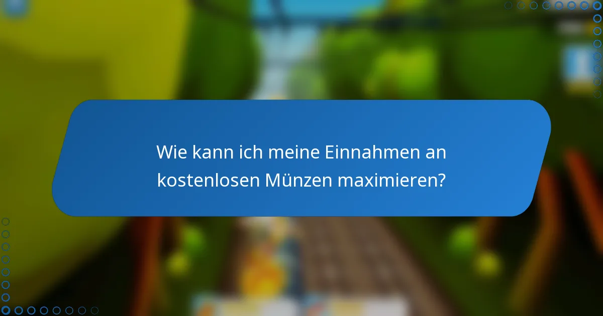 Wie kann ich meine Einnahmen an kostenlosen Münzen maximieren?