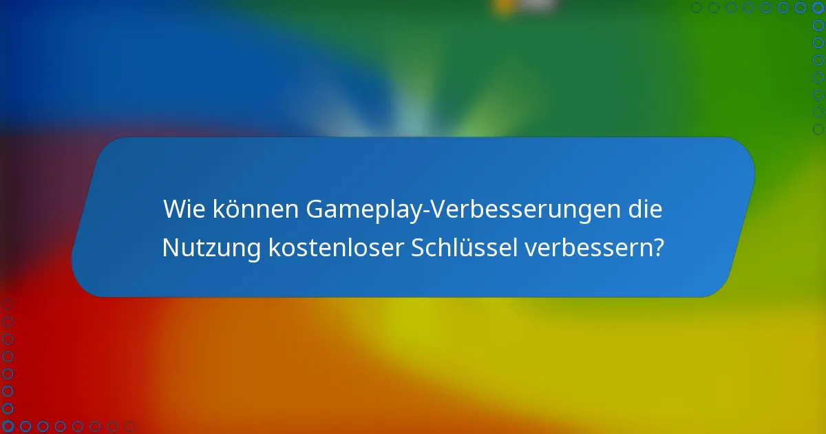 Wie können Gameplay-Verbesserungen die Nutzung kostenloser Schlüssel verbessern?
