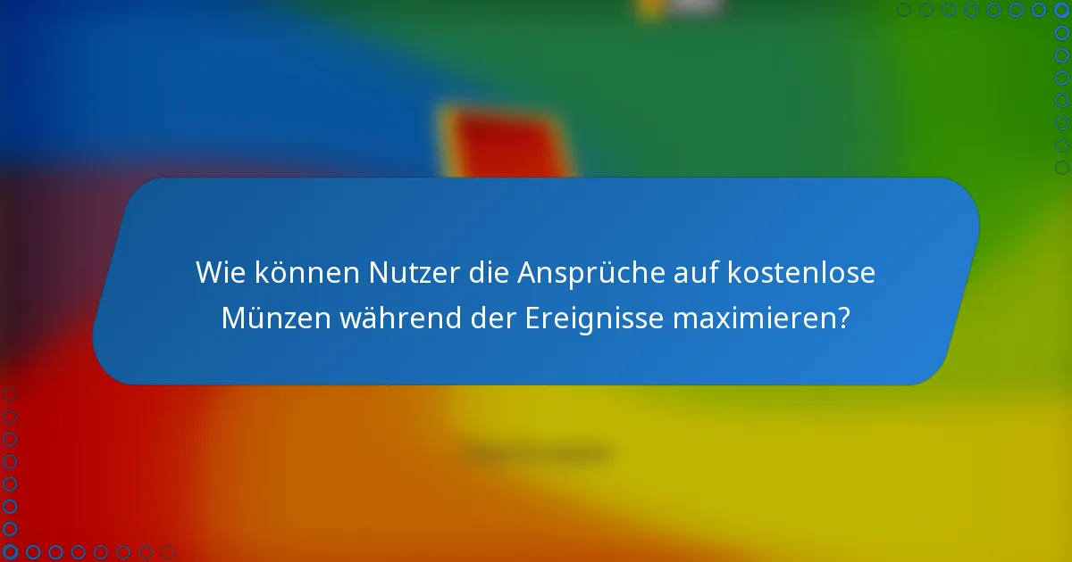Wie können Nutzer die Ansprüche auf kostenlose Münzen während der Ereignisse maximieren?