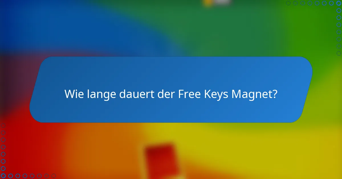Wie lange dauert der Free Keys Magnet?