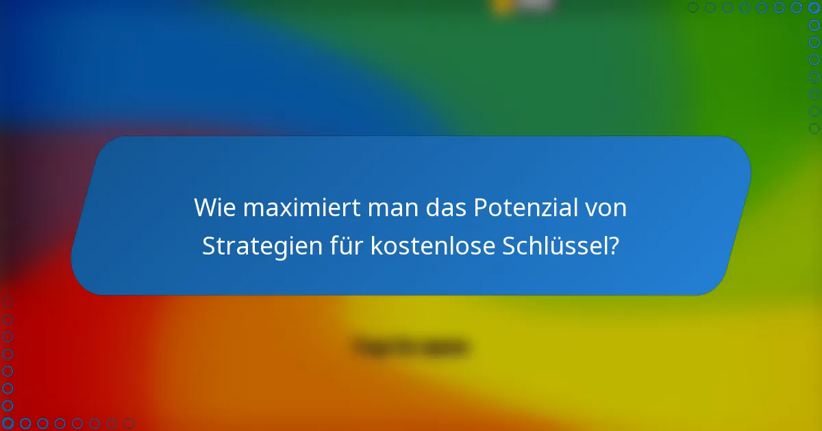 Wie maximiert man das Potenzial von Strategien für kostenlose Schlüssel?