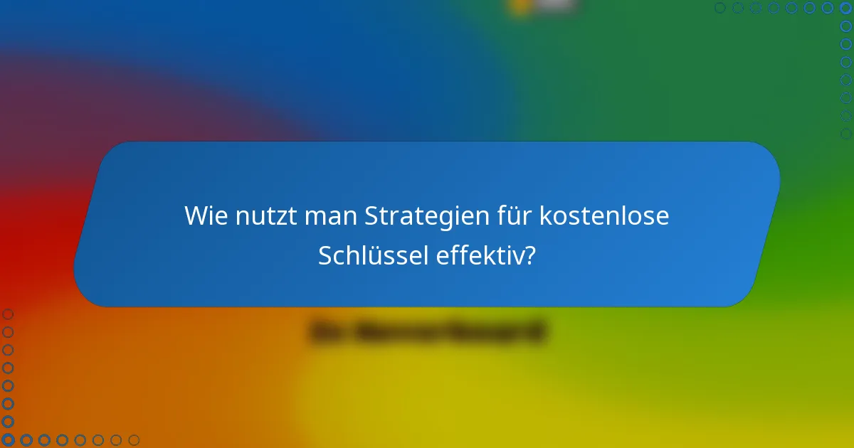 Wie nutzt man Strategien für kostenlose Schlüssel effektiv?