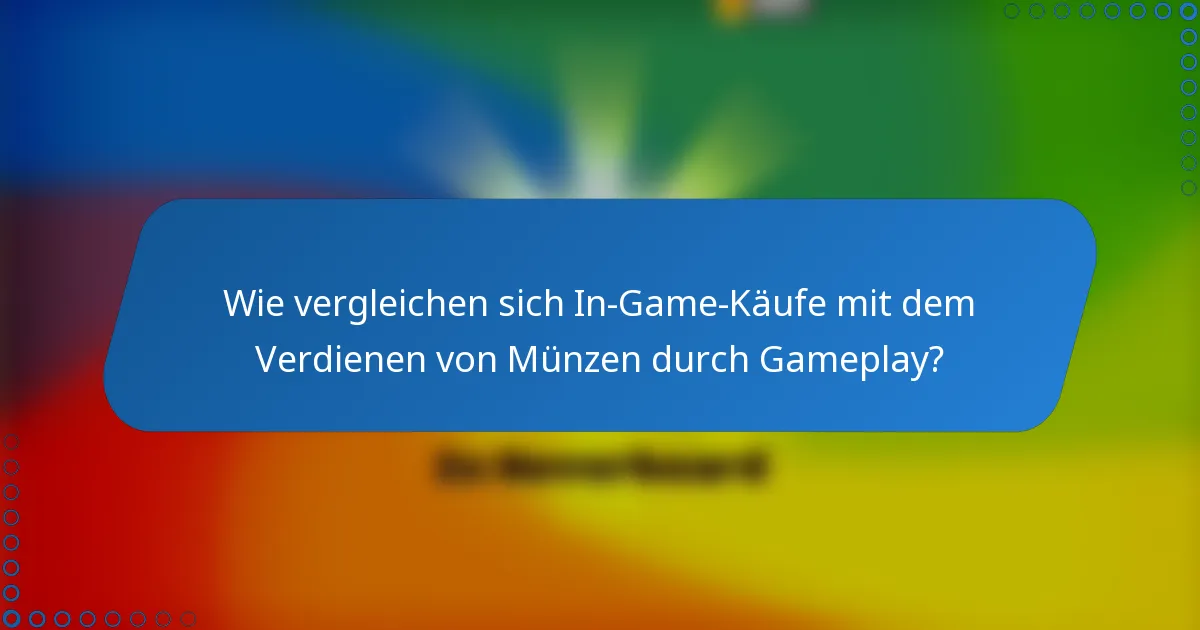 Wie vergleichen sich In-Game-Käufe mit dem Verdienen von Münzen durch Gameplay?