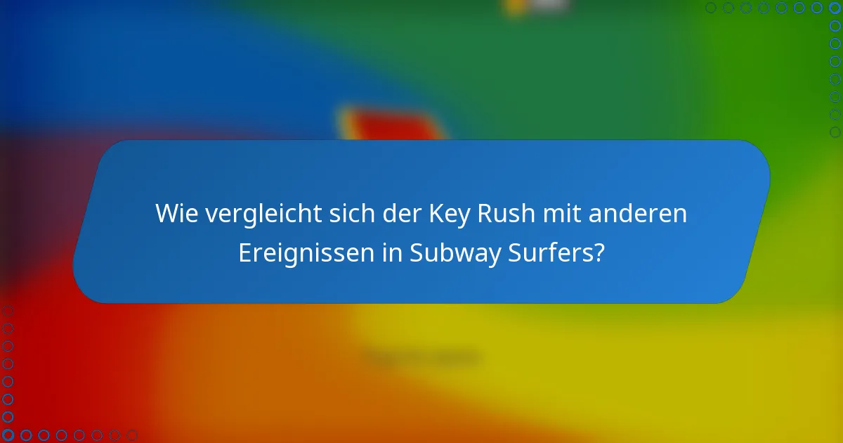 Wie vergleicht sich der Key Rush mit anderen Ereignissen in Subway Surfers?